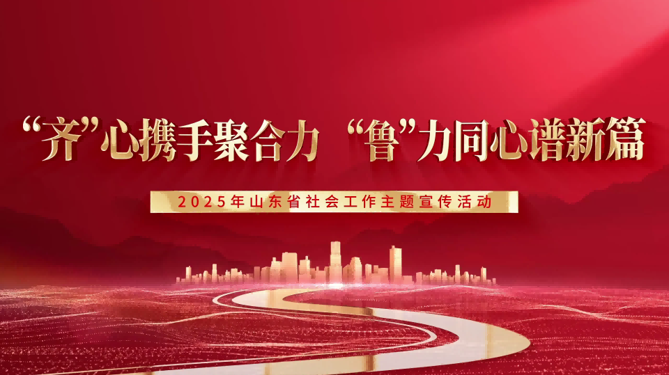 “齐”心携手聚合力 “鲁”力同心谱新篇 | 2025年山东省社会工作宣传片